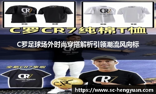 C罗足球场外时尚穿搭解析引领潮流风向标